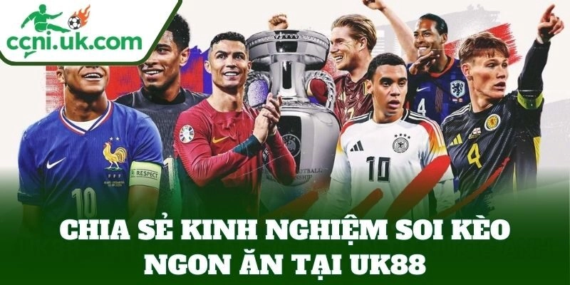 Chia sẻ kinh nghiệm soi kèo ngon ăn tại UK88