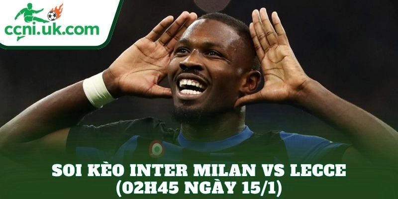 Soi Kèo Inter Milan vs Lecce (02h45 ngày 15/1)